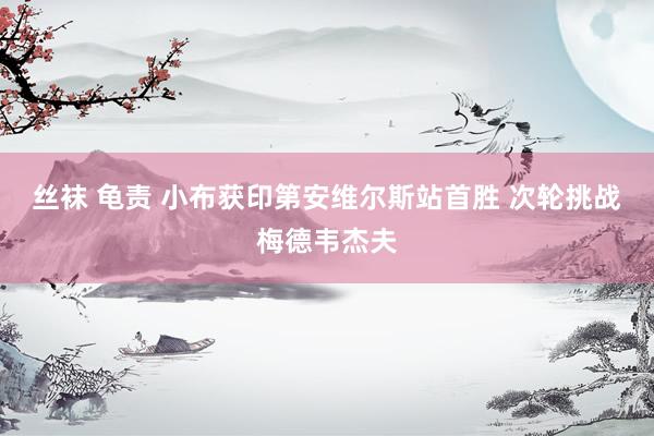 丝袜 龟责 小布获印第安维尔斯站首胜 次轮挑战梅德韦杰夫