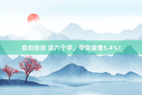 自拍街拍 这六个字，带你读懂5.4%！